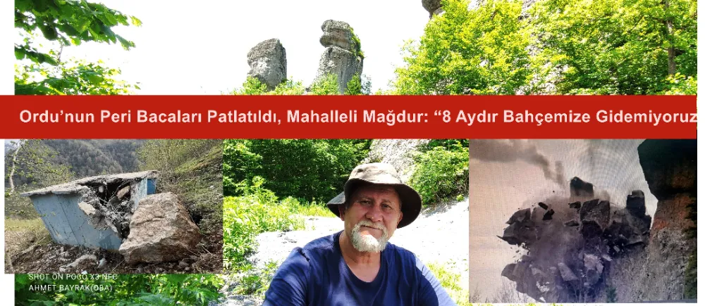 Ordu’nun Peri Bacaları Patlatıldı, Mahalleli Mağdur: “8 Aydır Bahçemize Gidemiyoruz”